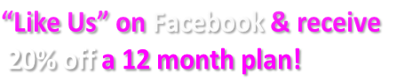 “Like Us” on Facebook & receive
 20% off a 12 month plan!